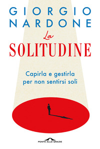 SOLITUDINE - CAPIRLA E GESTIRLA PER NON SENTIRSI SOLI