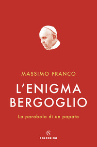 ENIGMA BERGOGLIO - LA PARABOLA DI UN PAPATO