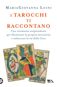 TAROCCHI TI RACCONTANO - UNO STRUMENTO SORPRENDENTE PER ILLUMINARE LA PROPRIA INTERIORITA\'