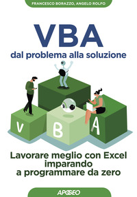 VBA DAL PROBLEMA ALLA SOLUZIONE - LAVORARE MEGLIO CON EXCEL IMPARANDO A PROGRAMMARE DA ZERO