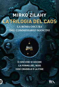 TRILOGIA DEL CAOS - LA ROMA OSCURA DEL COMMISSARIO MANCINI