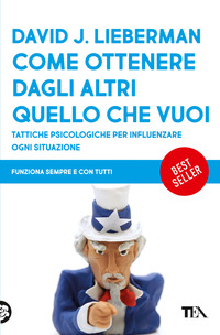 COME OTTENERE DAGLI ALTRI QUELLO CHE VUOI - TATTICHE PSICOLOGICHE PER INFLUENZARE OGNI SITUAZIONE