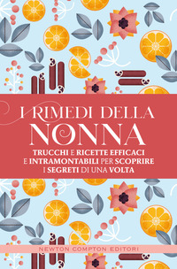RIMEDI DELLA NONNA - TRUCCHI E RICETTE EFFICACI E INTRAMONTABILI PER SCOPRIRE I SEGRETI DI UNA