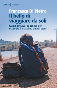 BELLO DI VIAGGIARE DA SOLI - GUIDA AL TRAVEL COACHING PER OTTENERE IL MASSIMO DA NOI STESSI