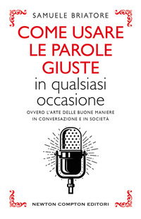 COME USARE LE PAROLE GIUSTE IN QUALSIASI OCCASIONE - OVVERO L\'ARTE DELLE BUONE MANIERE IN