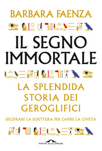 SEGNO IMMORTALE - LA SPLENDIDA STORIA DEI GEROGLIFICI