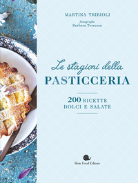 STAGIONI DELLA PASTICCERIA - 200 RICETTE DOLCI E SALATE