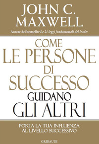 COME LE PERSONE DI SUCCESSO GUIDANO GLI ALTRI - PORTA LA TUA INFLUENZA AL LIVELLO SUCCESSIVO