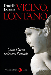VICINO LONTANO - COME I GRECI VEDEVANO IL MONDO