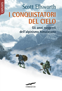 CONQUISTATORI DEL CIELO - GLI ANNI RUGGENTI DELL\'ALPINISMO HIMALAYANO