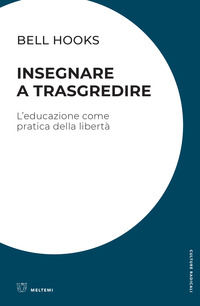 INSEGNARE A TRASGREDIRE - L\'EDUCAZIONE COME PRATICA DELLA LIBERTA\'