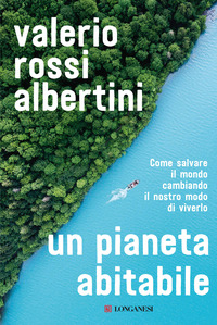 PIANETA ABITABILE - COME SALVARE IL MONDO CAMBIANDO IL NOSTRO MODO DI VIVERLO
