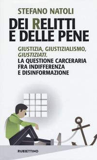 DEI RELITTI E DELLE PENE - GIUSTIZIA GIUSTIZIALISMO GIUSTIZIATI