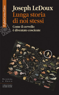 LUNGA STORIA DI NOI STESSI - COME IL CERVELLO E\' DIVENTATO COSCIENTE