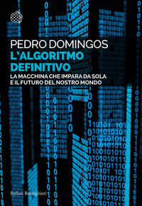 ALGORITMO DEFINITIVO - LA MACCHINA CHE IMPARA DA SOLA E IL FUTURO DEL NOSTRO MONDO