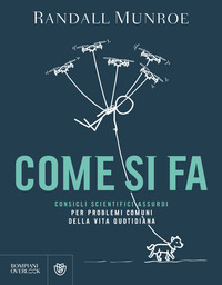 COME SI FA - CONSIGLI SCIENTIFICI ASSURDI PER PROBLEMI COMUNI DELLA VITA QUOTIDIANA