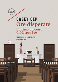 ORE DISPERATE - L\'ULTIMO PROCESSO DI HARPER LEE