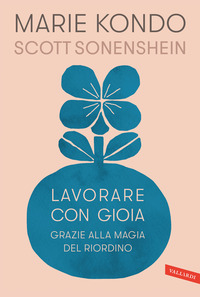 LAVORARE CON GIOIA - GRAZIE ALLA MAGIA DEL RIORDINO