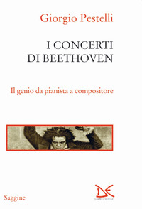 CONCERTI DI BEETHOVEN - IL GENIO DA PIANISTA A COMPOSITORE