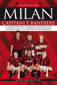 MILAN CAPITANI E BANDIERE - IL RACCONTO DEI GRANDI CAMPIONI CHE HANNO FATTO LA STORIA DEI ROSSONERI