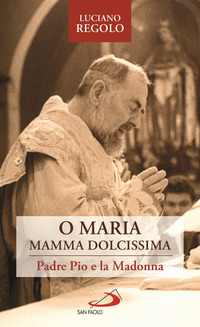O MARIA MAMMA DOLCISSIMA - PADRE PIO E LA MADONNA