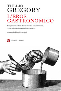 EROS GASTRONOMICO - ELOGIO DELL\'IDENTITARIA CUCINA TRADIZIONALE CONTRO L\'ANONIMA CUCINA CREATIVA