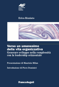 VERSO UN UMANESIMO DELLA VITA ORGANIZZATIVA - GENERARE SVILUPPO NELLA COMPLESSITA\' CON LA