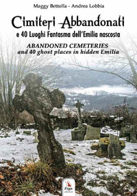 CIMITERI ABBANDONATI E 40 LUOGHI FANTASMA DELL\'EMILIA NASCOSTA