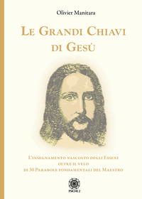 GRANDI CHIAVI DI GESU\' - L\'INSEGNAMENTO NASCOSTO DEGLI ESSENI OLTRE IL VELO DI 30 PARABOLE