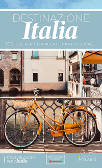 DESTINAZIONE ITALIA - 300 IDEE PER UN VIAGGIO LUNGO LO STIVALE