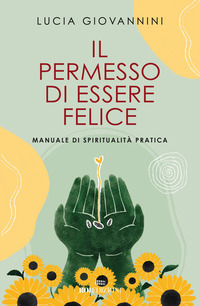 PERMESSO DI ESSERE FELICE - MANUALE DI SPIRITUALITA\' PRATICA