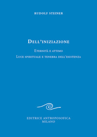 DELL\'INIZIAZIONE - ETERNITA\' E ATTIMO LUCE SPIRITUALE E TENEBRA DELL\'ESISTENZA