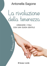 RIVOLUZIONE DELLA TENEREZZA - CRESCERE I FIGLI CON UNA GUIDA GENTILE