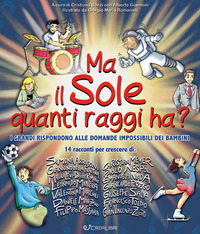 MA IL SOLE QUANTI RAGGI HA ? I GRANDI RISPONDONO ALLE DOMANDE IMPOSSIBILI DEI BAMBINI