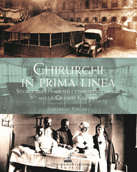CHIRURGHI IN PRIMA LINEA - STORIA DEGLI OSPEDALI CHIRURGICI MOBILI NELLA GRANDE GUERRA