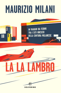 LA LA LAMBRO - IN VIAGGIO DA FERMI TRA I SITI UNESCO DELLA CULTURA MILANESE