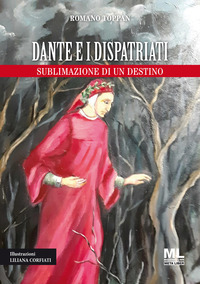DANTE E I DISPATRIATI - SUBLIMAZIONE DI UN DESTINO. EDIZ. ILLUSTRATA