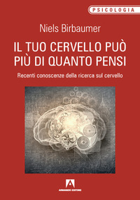 TUO CERVELLO PUO\' PIU\' DI QUANTO PENSI - RECENTI CONOSCENZE DELLA RICERCA SUL CERVELLO