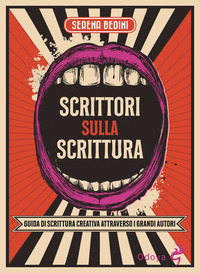 SCRITTORI SULLA SCRITTURA - GUIDA DI SCRITTURA CREATIVA ATTRAVERSO GRANDI AUTORI