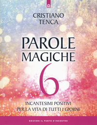 PAROLE MAGICHE 6 - INCANTESIMI POSITIVI PER LA VITA DI TUTTI I GIORNI