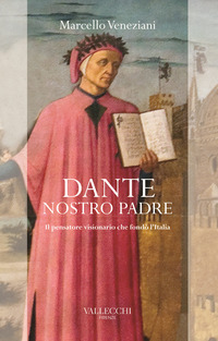 DANTE NOSTRO PADRE - IL PENSATORE VISIONARIO CHE FONDO\' L\'ITALIA