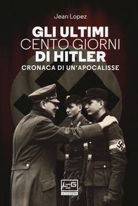 ULTIMI CENTO GIORNI DI HITLER - CRONACA DI UN\'APOCALISSE