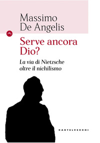 SERVE ANCORA DIO? LA VIA DI NIETZSCHE OLTRE IL NICHILISMO