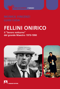 FELLINI ONIRICO - IL LAVORO NOTTURNO DEL GRANDE MAESTRO 1973 - 1990