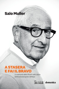 A STASERA E FAI IL BRAVO - LA MEMORIA DELLA SHOAH NELLA STORIA DELL\'EX FISIOTERAPISTA DELL\'AJAX