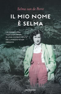 MIO NOME E\' SELMA - LA CORAGGIOSA TESTIMONIANZA DI UNA COMBATTENTE DELLA RESISTENZA EBRAICA