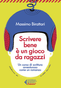 SCRIVERE BENE E\' UN GIOCO DA RAGAZZI - UN CORSO DI SCRITTURA AVVENTUROSO COME UN ROMANZO