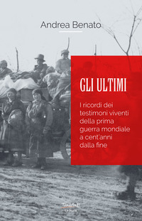 ULTIMI - I RICORDI DEI TESTIMONI VIVENTI DELLA PRIMA GUERRA MONDIALE A CENT\'ANNI DALLA FINE