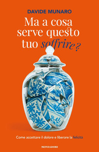 MA A COSA SERVE QUESTO TUO SOFFRIRE ? COME ACCETTARE IL DOLORE E LIBERARE LA FELICITA\'