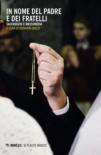 IN NOME DEL PADRE E DEI FRATELLI - SACERDOZIO E MASSONERIA